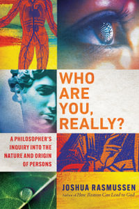 Who Are You, Really? - A Philosopher`s Inquiry into the Nature and Origin of Persons - Joshua Rasmussen
