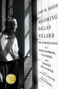 Becoming Dallas Willard : The Formation of a Philosopher, Teacher, and Christ Follower - Gary W. Moon