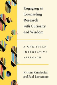 Engaging in Counseling Research with Curiosity and Wisdom : A Christian Integrative Approach - Kristen Kansiewicz