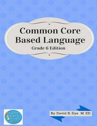 Common Core Based Language : Grade 6 Edition - MR David S Dye M Ed