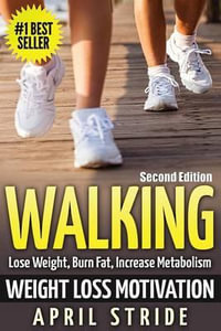 Walking : Weight Loss Motivation: Lose Weight, Burn Fat & Increase Metabolism - April Stride