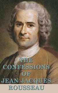 The Confessions of Jean Jacques Rousseau - Jean Jacques Rousseau