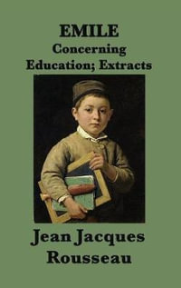 Emile -Or- Concerning Education; Extracts - Jean Jacques Rousseau