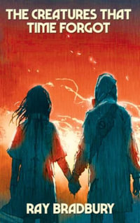 The Creatures That Time Forgot - Ray Bradbury