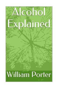 Alcohol Explained : William Porter's 'Explained' - William Porter