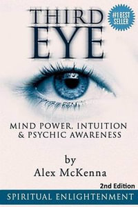 Third Eye : Third Eye, Mind Power, Intuition & Psychic Awareness: Spiritual Enlightenment - Alex McKenna