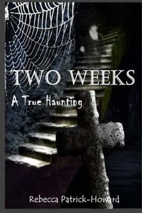 Two Weeks : A True Haunting: A Family's True Haunting - Rebecca Patrick-Howard