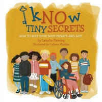 Know Tiny Secrets : How to Keep Your Body Private and Safe - Latasha Fleming