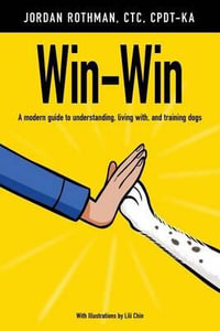 Win-Win : A Modern Guide to Understanding, Living With, and Training Dogs - Jordan Rothman
