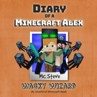 Diary of a Minecraft Alex Book 4 : Wacky Wizard (An Unofficial Minecraft Diary Book) - MC Steve