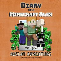 Diary of a Minecraft Alex Book 5 : Ocelot Adventure (An Unofficial Minecraft Diary Book) - MC Steve
