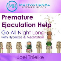 Premature Ejaculation Help : Go All Night Long with Hypnosis & Meditation - Joel Thielke