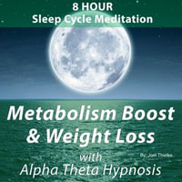 8 Hour Sleep Cycle Meditation - Metabolism Boost and Weight Loss with Alpha Theta Hypnosis : Train Your Braom - Joel Thielke