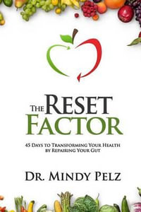 The Reset Factor : 45 Days to Transforming Your Health by Repairing Your Gut - Dr Mindy Pelz