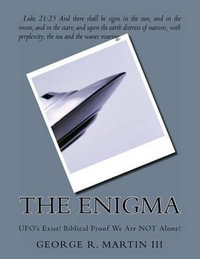 The Enigma : UFO's Exist! Biblical Proof We Are Not Alone! - George Robert Martin III