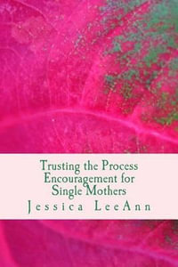 Trusting the Process : Encouragement for Single Mothers - Jessica Leeann