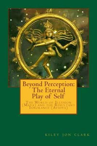 Beyond Perception : The Eternal Play of Self: One Becomes Many to Experience Coming Back to One - Kiley Jon Clark