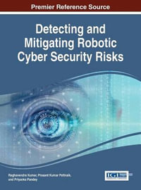 Detecting and Mitigating Robotic Cyber Security Risks : Advances in Information Security, Privacy, and Ethics - Raghavendra Kumar