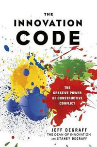 The Innovation Code : The Creative Power of Constructive Conflict - Jeff DeGraff