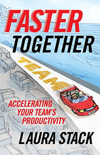 Faster Together : Accelerating Your Team's Productivity - Laura Stack