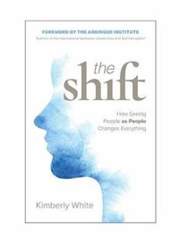 The Shift : How Seeing People as People Changes Everything - Kimberly White