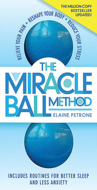 The Miracle Ball Method, Revised Edition : Relieve Your Pain, Reshape Your Body, Reduce Your Stress - Elaine Petrone