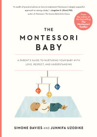 The Montessori Baby : A Parent's Guide to Nurturing Your Baby with Love, Respect, and Understanding - Simone Davies