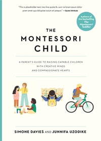 The Montessori Child : A Parent's Guide to Raising Capable Children with Creative Minds and Compassionate Hearts - Simone Davies