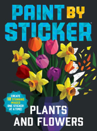 Paint by Sticker: Plants and Flowers : Create 12 Stunning Images One Sticker at a Time! - Workman Publishing