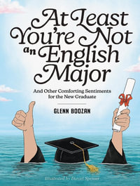 At Least You're Not an English Major : And Other Comforting Sentiments for the New Graduate - Glenn Boozan