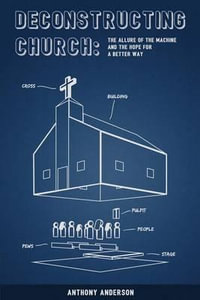 Deconstructing Church : The Allure of The Machine and The Hope for a Better Way - Maria Isabel Sanchez-Molloy