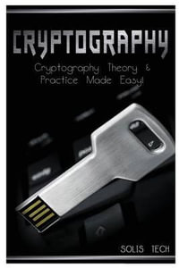Cryptography : Cryptography Theory & Practice Made Easy! - Solis Tech