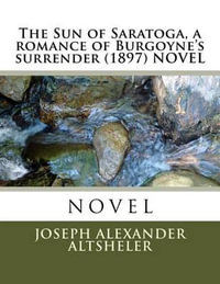 The Sun of Saratoga, a romance of Burgoyne's surrender (1897) NOVEL - Joseph Alexander Altsheler