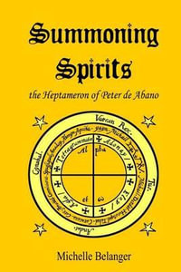 Summoning Spirits : The Heptameron of Peter de Abano - Michelle Belanger