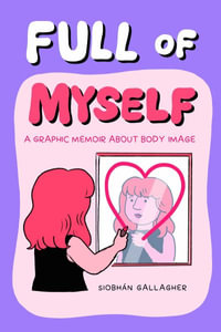 Full of Myself : A Graphic Memoir About Body Image - Siobhán Gallagher
