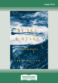 By Sea and Stars Large Print : The Story of the First Fleet - Trent Dalton