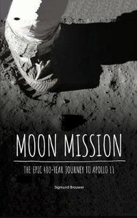 Moon Mission : The Epic 400-Year Journey to Apollo 11 - Sigmund Brouwer