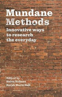 Mundane Methods : Innovative ways to research the everyday - Helen Holmes