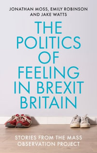 The politics of feeling in Brexit Britain : Stories from the Mass Observation Project - Jonathan Moss