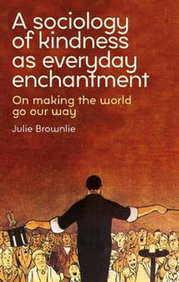 A sociology of kindness as everyday enchantment : On making the world go our way - Julie Brownlie
