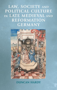 Law, society and political culture in late medieval and Reformation Germany : Manchester Medieval Sources - Duncan Hardy