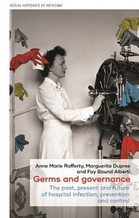 Germs and governance : The past, present and future of hospital infection, prevention and control - Anne Marie Rafferty