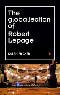 Robert Lepage's original stage productions : Making theatre global - Karen Fricker