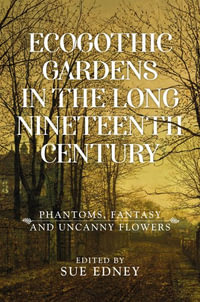 EcoGothic gardens in the long nineteenth century : Phantoms, fantasy and uncanny flowers - Sue Edney