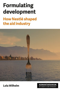 Formulating development : How Nestle shaped the aid industry - Lola Wilhelm