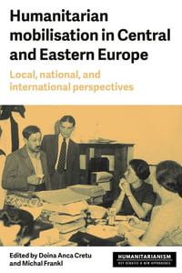 Humanitarian Mobilization in Central and Eastern Europe : Local, National and International Perspectives - Doina Anca Cretu
