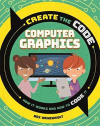 Create the Code: Computer Graphics : Create the Code - Max Wainewright