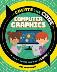 Create the Code: Computer Graphics : Create the Code - Max Wainewright