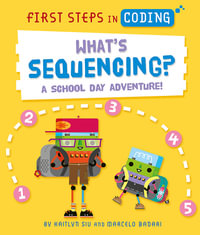 First Steps in Coding: What's Sequencing? : A school-day adventure! - Kaitlyn Siu