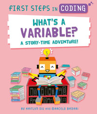 First Steps in Coding: What's a Variable? : A story-time adventure! - Kaitlyn Siu